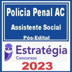 Polícia Penal AC (Assistente Social) Pós Edital - Estratégia 2023