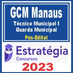 GCM Manaus (Técnico Municipal I – Guarda Municipal) Pós Edital - Estratégia 2023